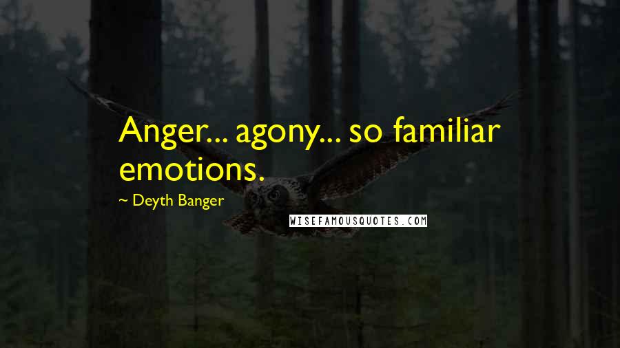 Deyth Banger Quotes: Anger... agony... so familiar emotions.