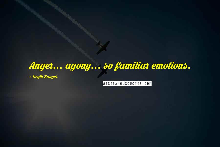 Deyth Banger Quotes: Anger... agony... so familiar emotions.