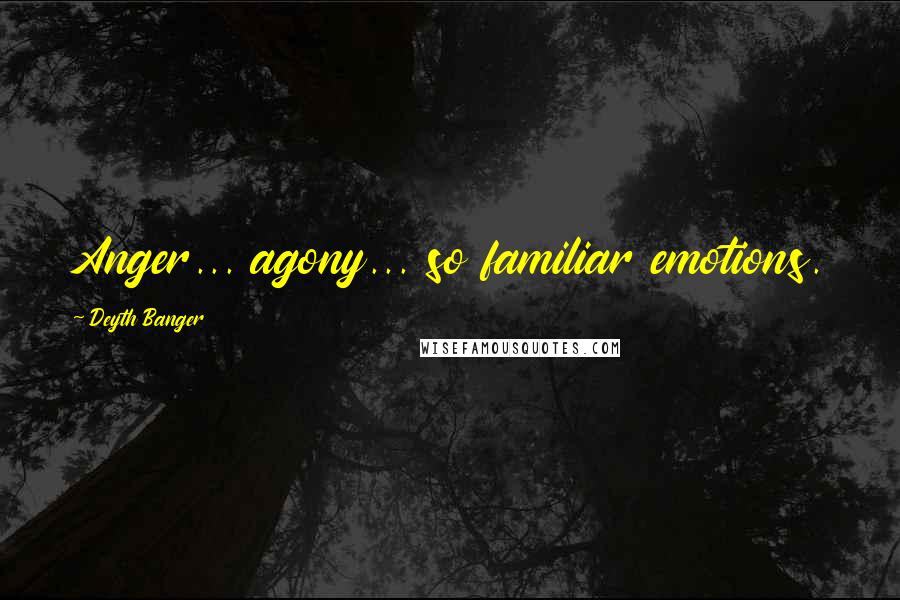 Deyth Banger Quotes: Anger... agony... so familiar emotions.