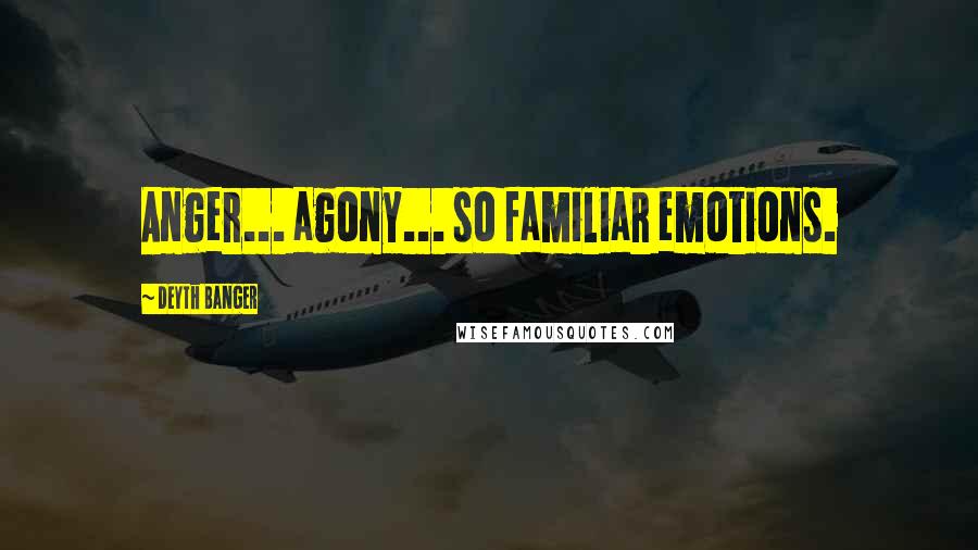 Deyth Banger Quotes: Anger... agony... so familiar emotions.