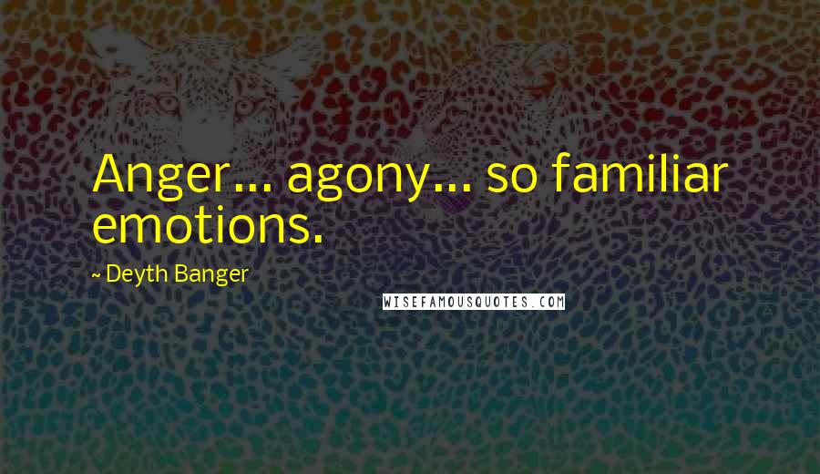 Deyth Banger Quotes: Anger... agony... so familiar emotions.