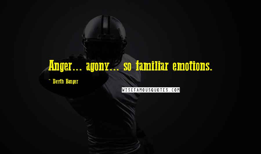 Deyth Banger Quotes: Anger... agony... so familiar emotions.