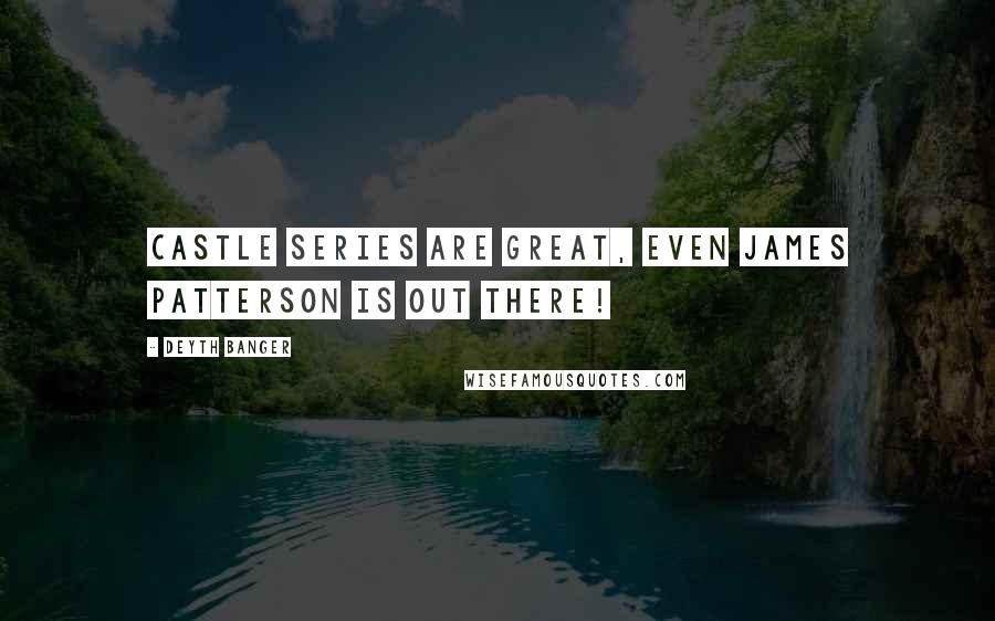 Deyth Banger Quotes: Castle series are great, even James Patterson is out there!