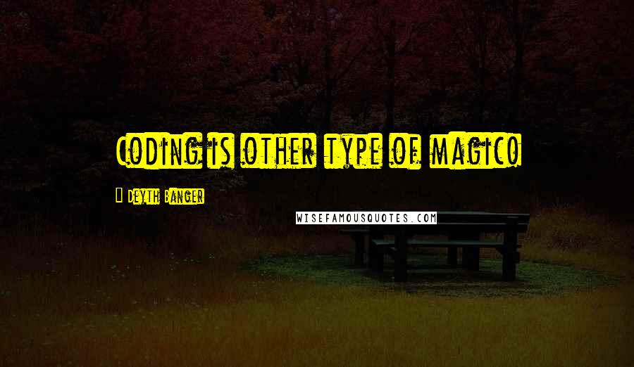 Deyth Banger Quotes: Coding is other type of magic!