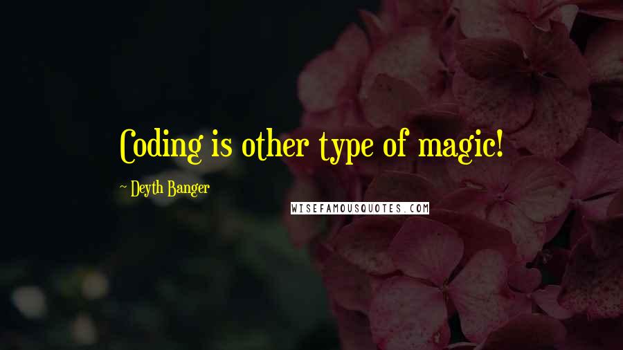 Deyth Banger Quotes: Coding is other type of magic!