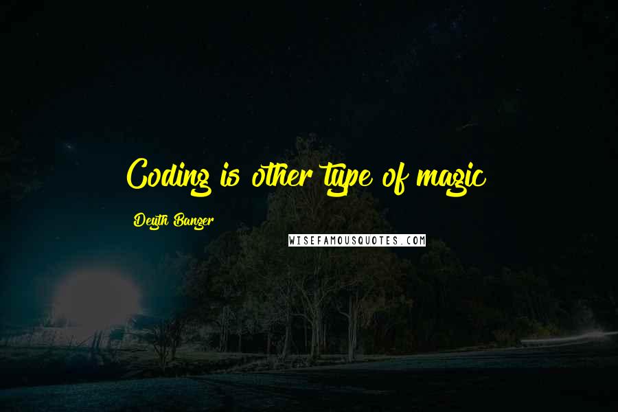 Deyth Banger Quotes: Coding is other type of magic!