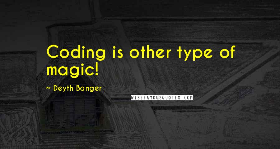 Deyth Banger Quotes: Coding is other type of magic!