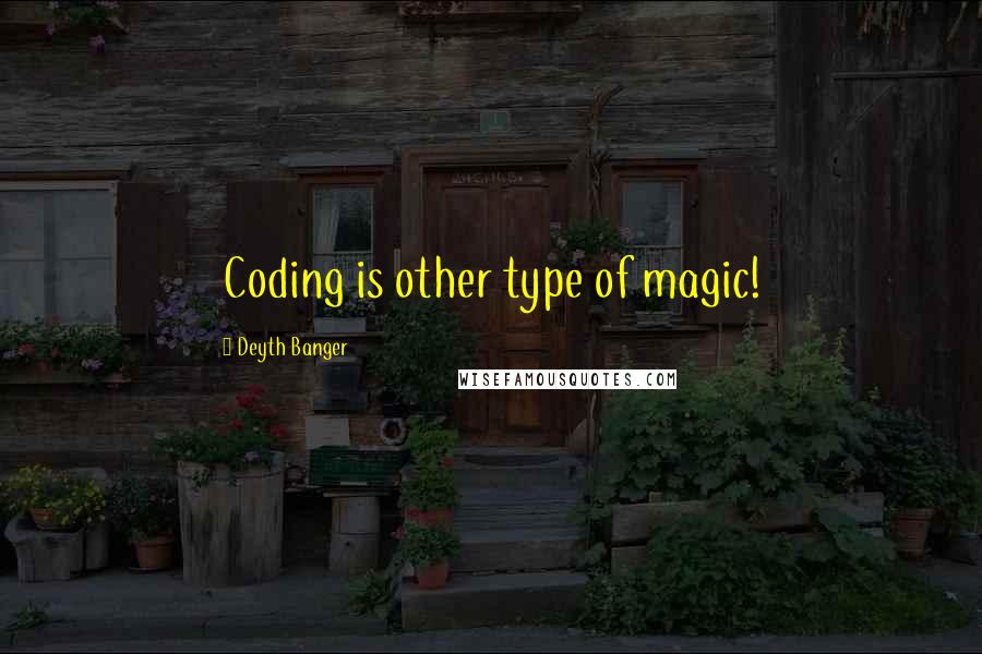 Deyth Banger Quotes: Coding is other type of magic!