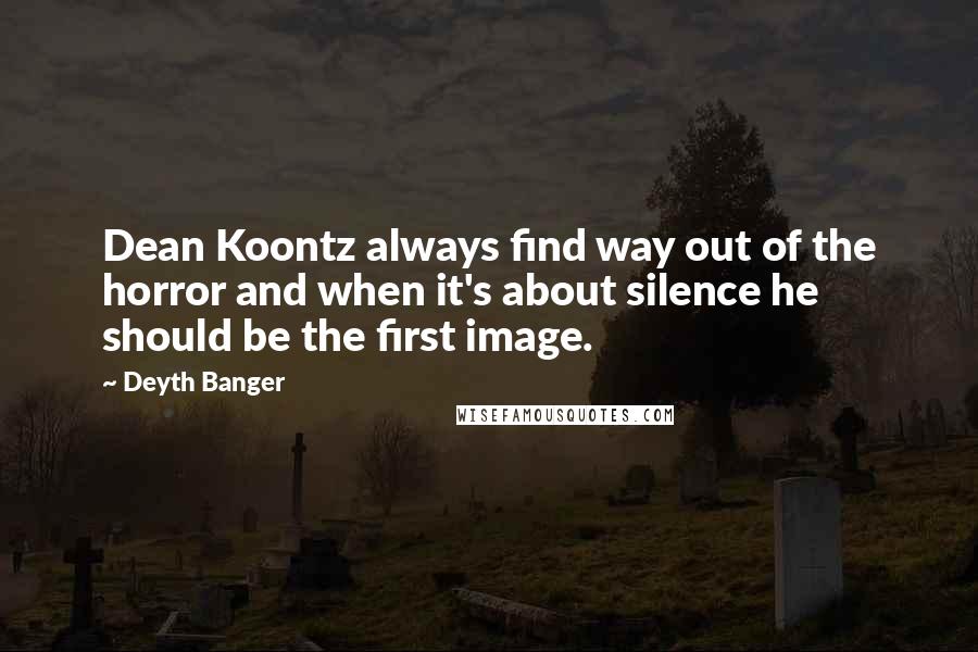Deyth Banger Quotes: Dean Koontz always find way out of the horror and when it's about silence he should be the first image.