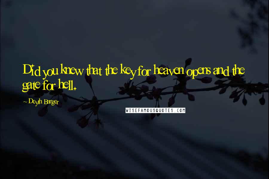 Deyth Banger Quotes: Did you knew that the key for heaven opens and the gate for hell.