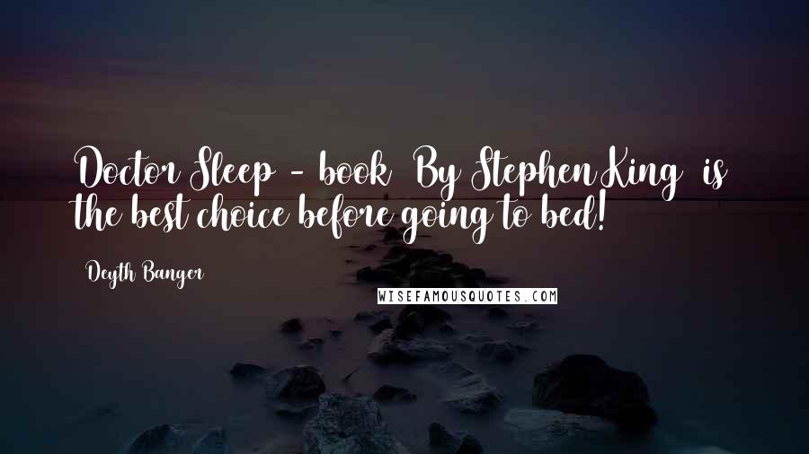 Deyth Banger Quotes: Doctor Sleep - book (By Stephen King) is the best choice before going to bed!