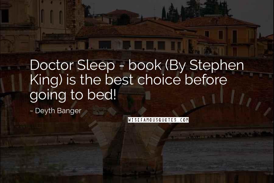 Deyth Banger Quotes: Doctor Sleep - book (By Stephen King) is the best choice before going to bed!