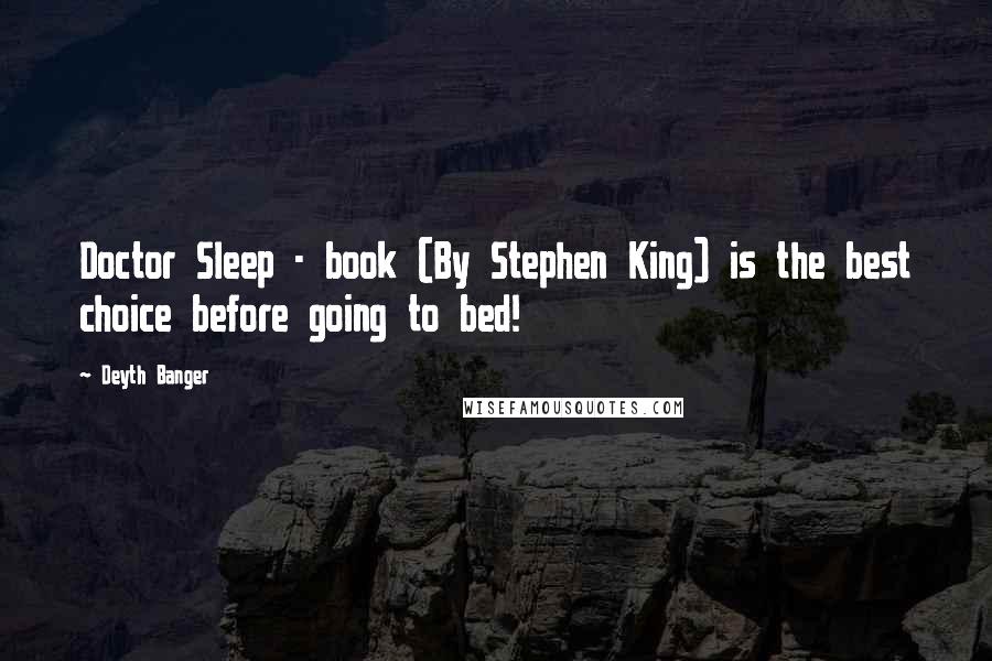 Deyth Banger Quotes: Doctor Sleep - book (By Stephen King) is the best choice before going to bed!