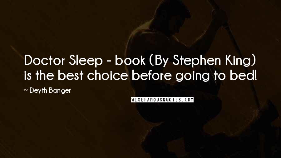 Deyth Banger Quotes: Doctor Sleep - book (By Stephen King) is the best choice before going to bed!