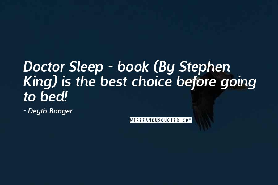 Deyth Banger Quotes: Doctor Sleep - book (By Stephen King) is the best choice before going to bed!