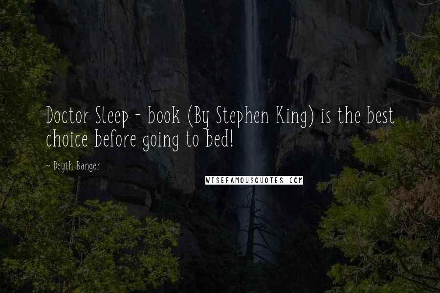 Deyth Banger Quotes: Doctor Sleep - book (By Stephen King) is the best choice before going to bed!