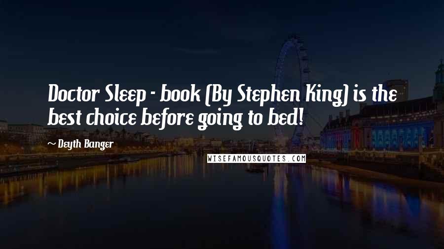 Deyth Banger Quotes: Doctor Sleep - book (By Stephen King) is the best choice before going to bed!