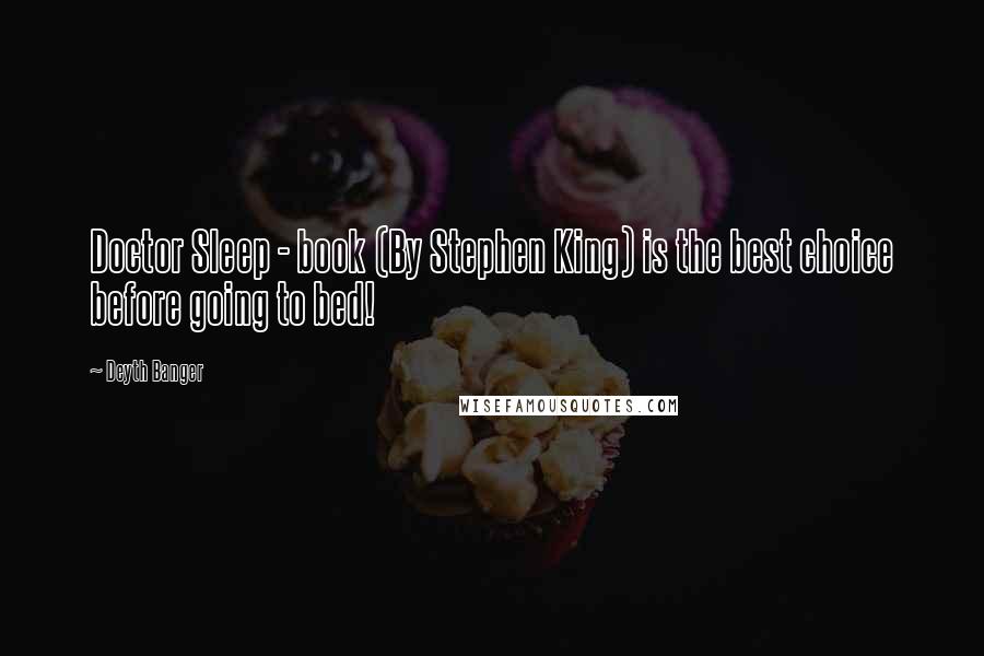 Deyth Banger Quotes: Doctor Sleep - book (By Stephen King) is the best choice before going to bed!