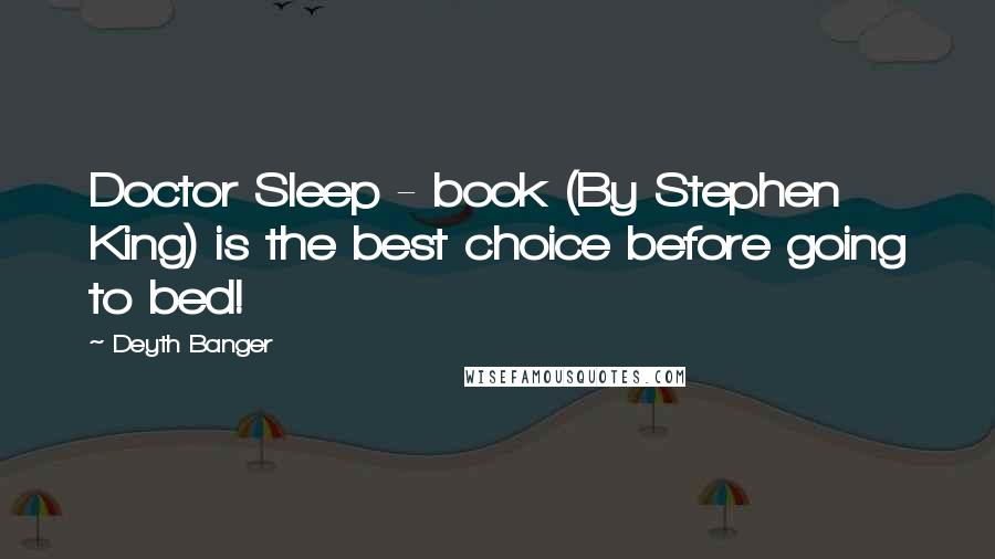 Deyth Banger Quotes: Doctor Sleep - book (By Stephen King) is the best choice before going to bed!