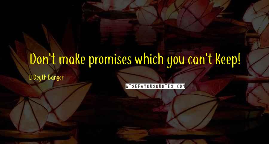 Deyth Banger Quotes: Don't make promises which you can't keep!