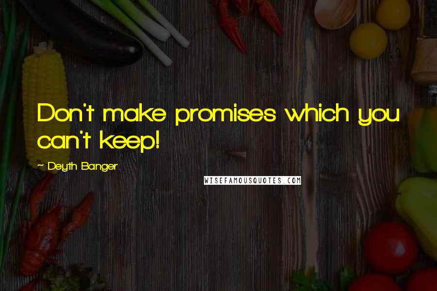 Deyth Banger Quotes: Don't make promises which you can't keep!