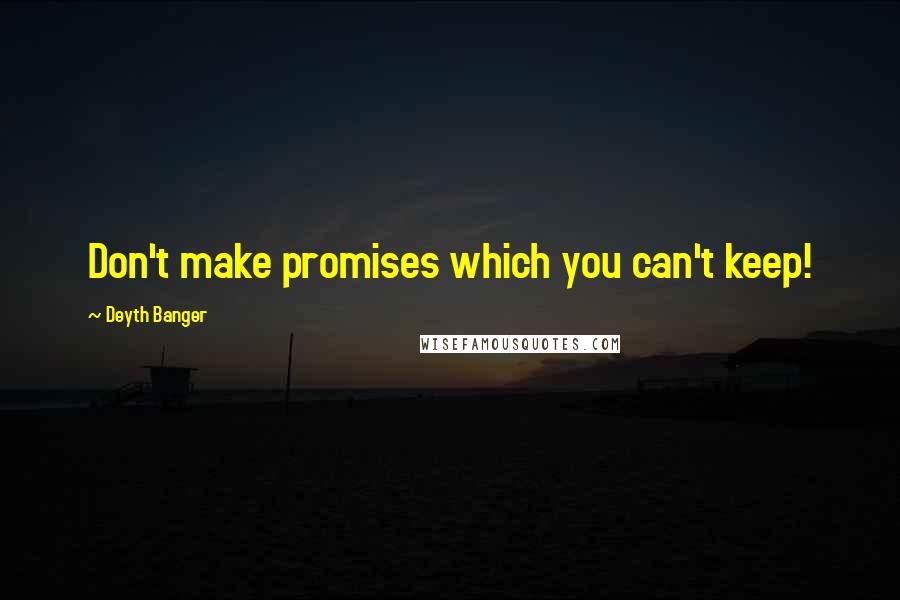 Deyth Banger Quotes: Don't make promises which you can't keep!