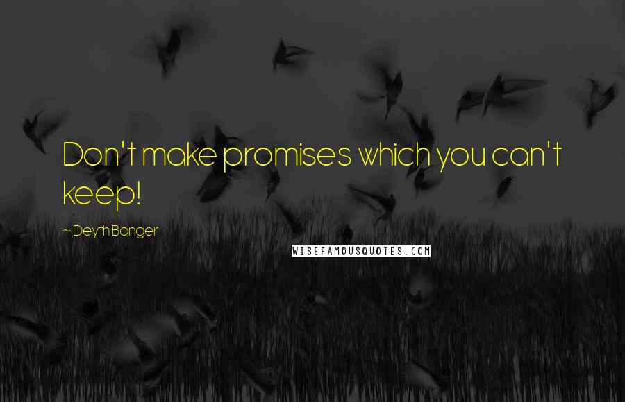 Deyth Banger Quotes: Don't make promises which you can't keep!