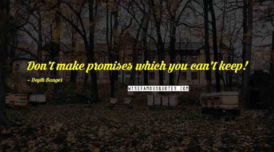 Deyth Banger Quotes: Don't make promises which you can't keep!