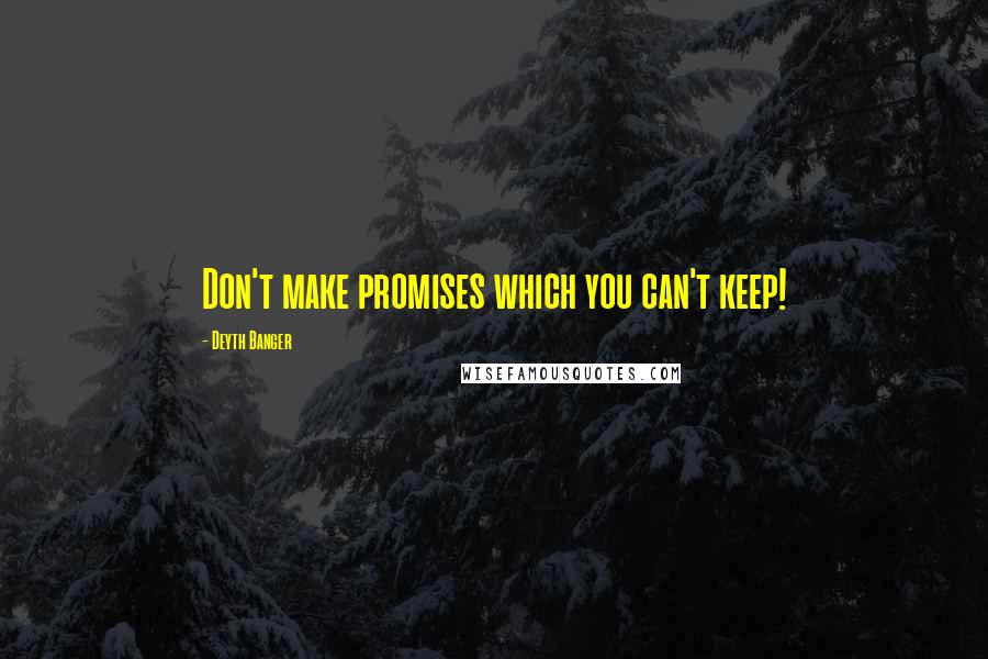 Deyth Banger Quotes: Don't make promises which you can't keep!