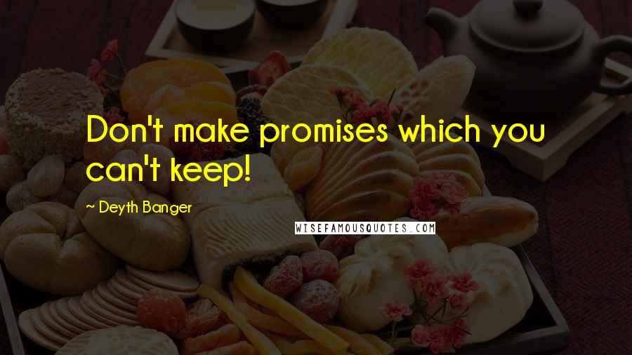 Deyth Banger Quotes: Don't make promises which you can't keep!