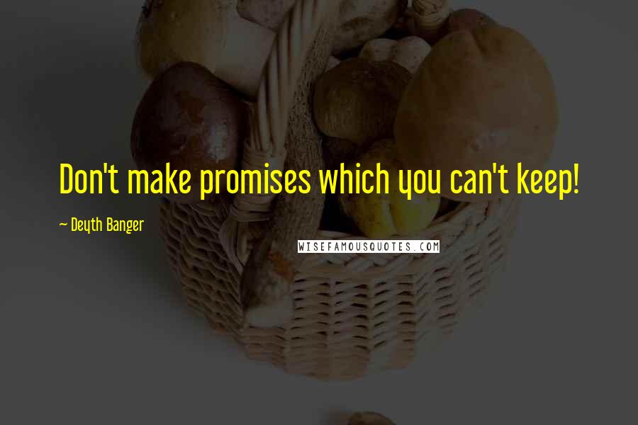 Deyth Banger Quotes: Don't make promises which you can't keep!