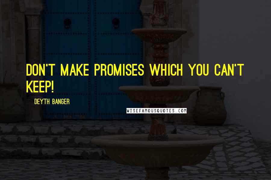 Deyth Banger Quotes: Don't make promises which you can't keep!