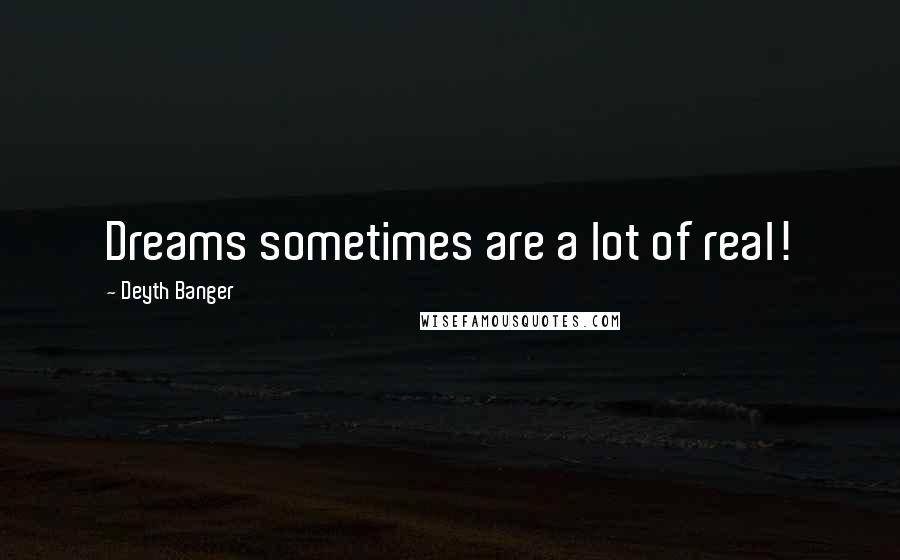 Deyth Banger Quotes: Dreams sometimes are a lot of real!