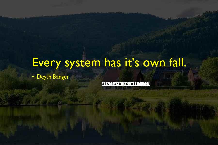 Deyth Banger Quotes: Every system has it's own fall.