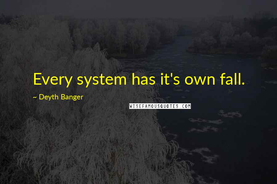 Deyth Banger Quotes: Every system has it's own fall.