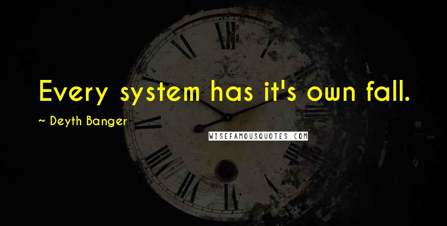 Deyth Banger Quotes: Every system has it's own fall.