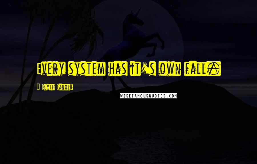 Deyth Banger Quotes: Every system has it's own fall.