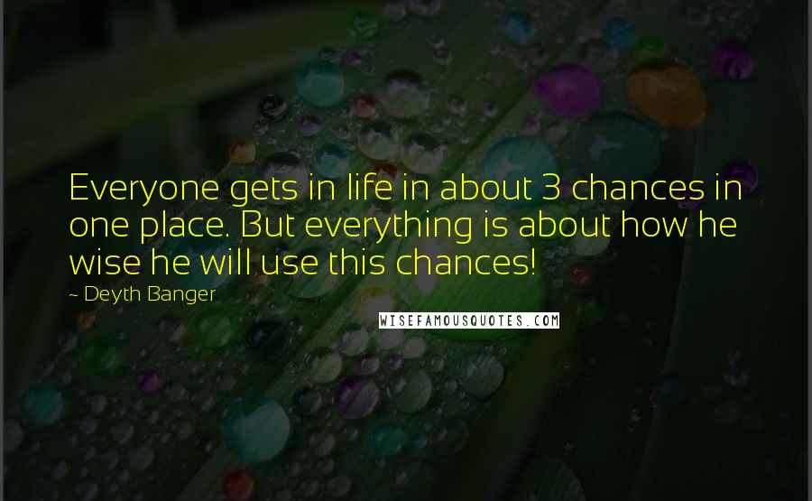 Deyth Banger Quotes: Everyone gets in life in about 3 chances in one place. But everything is about how he wise he will use this chances!