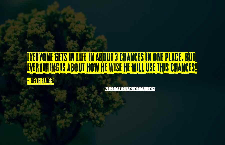 Deyth Banger Quotes: Everyone gets in life in about 3 chances in one place. But everything is about how he wise he will use this chances!