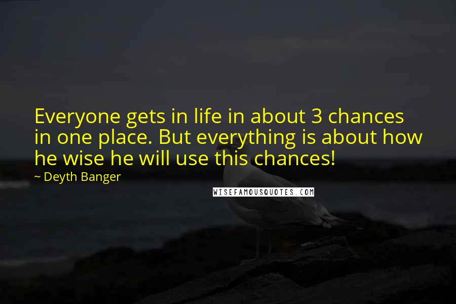 Deyth Banger Quotes: Everyone gets in life in about 3 chances in one place. But everything is about how he wise he will use this chances!