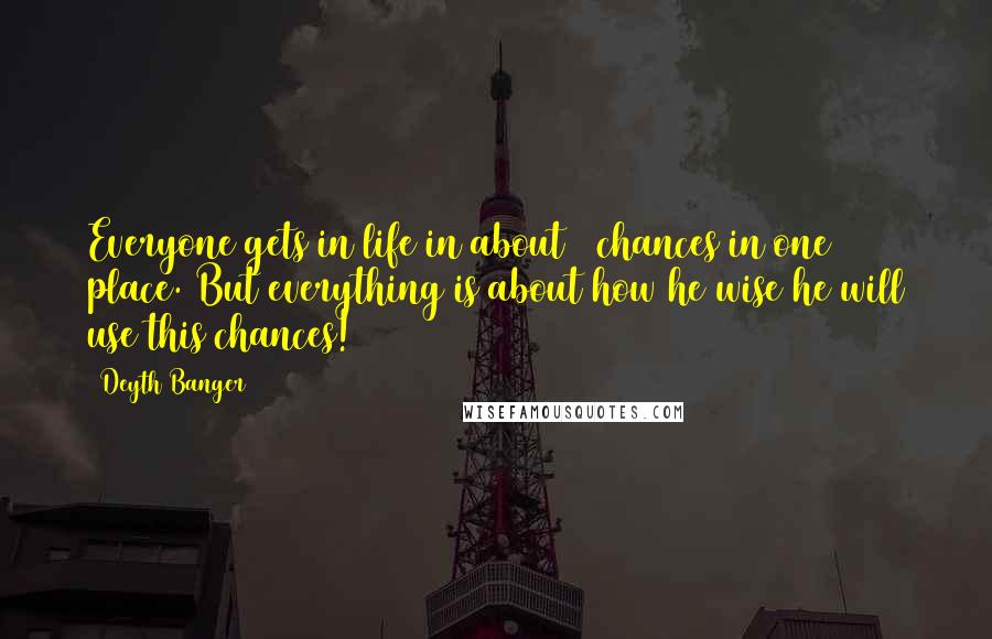 Deyth Banger Quotes: Everyone gets in life in about 3 chances in one place. But everything is about how he wise he will use this chances!