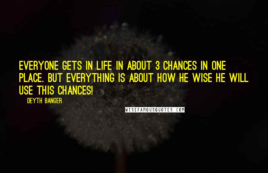 Deyth Banger Quotes: Everyone gets in life in about 3 chances in one place. But everything is about how he wise he will use this chances!