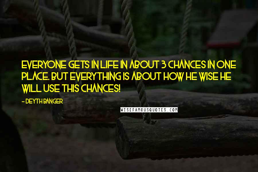 Deyth Banger Quotes: Everyone gets in life in about 3 chances in one place. But everything is about how he wise he will use this chances!