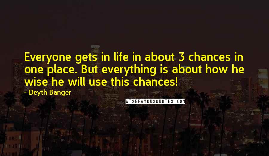 Deyth Banger Quotes: Everyone gets in life in about 3 chances in one place. But everything is about how he wise he will use this chances!