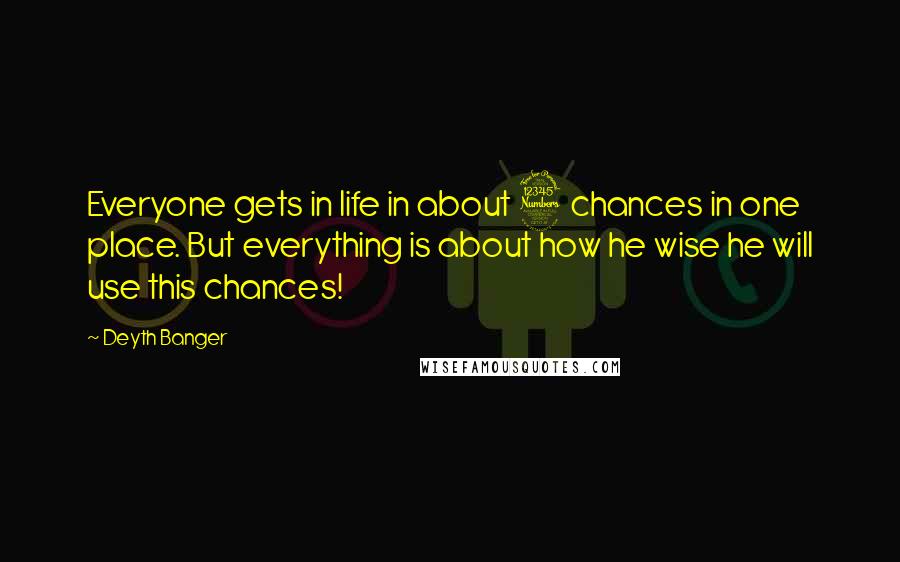 Deyth Banger Quotes: Everyone gets in life in about 3 chances in one place. But everything is about how he wise he will use this chances!