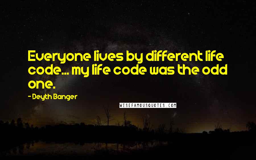 Deyth Banger Quotes: Everyone lives by different life code... my life code was the odd one.