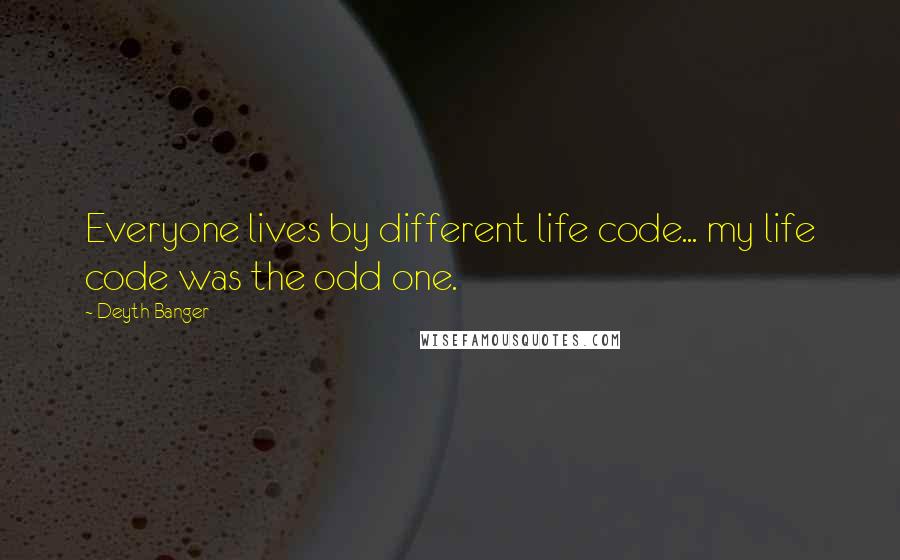 Deyth Banger Quotes: Everyone lives by different life code... my life code was the odd one.