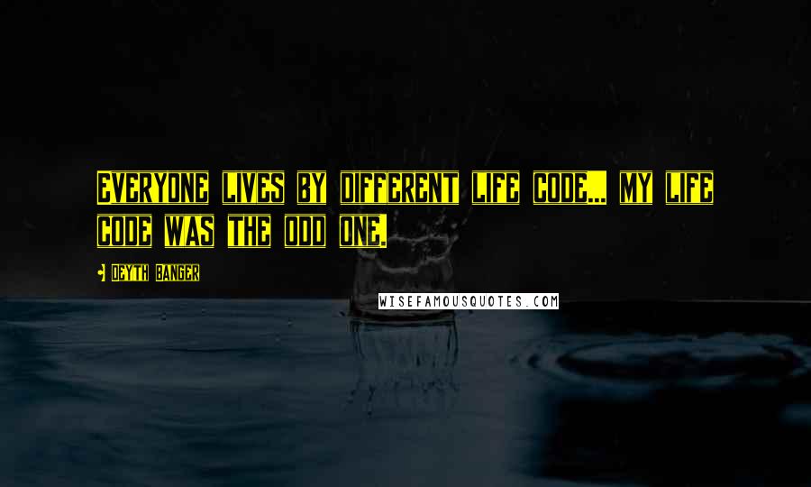Deyth Banger Quotes: Everyone lives by different life code... my life code was the odd one.