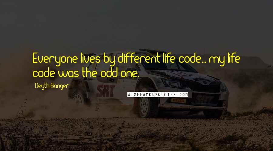 Deyth Banger Quotes: Everyone lives by different life code... my life code was the odd one.