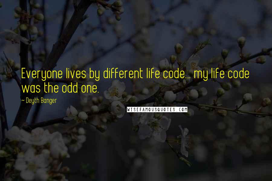Deyth Banger Quotes: Everyone lives by different life code... my life code was the odd one.